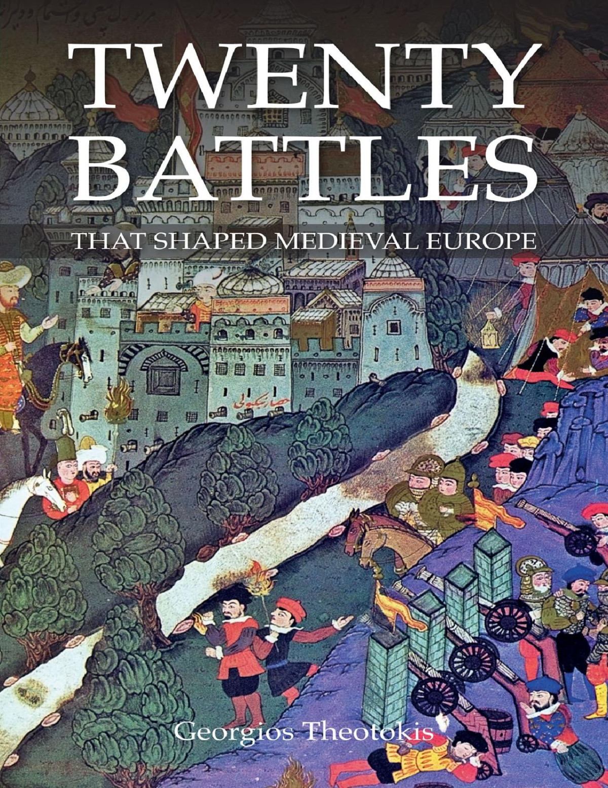 Twenty Battles That Shaped Medieval Europe George Theotokis