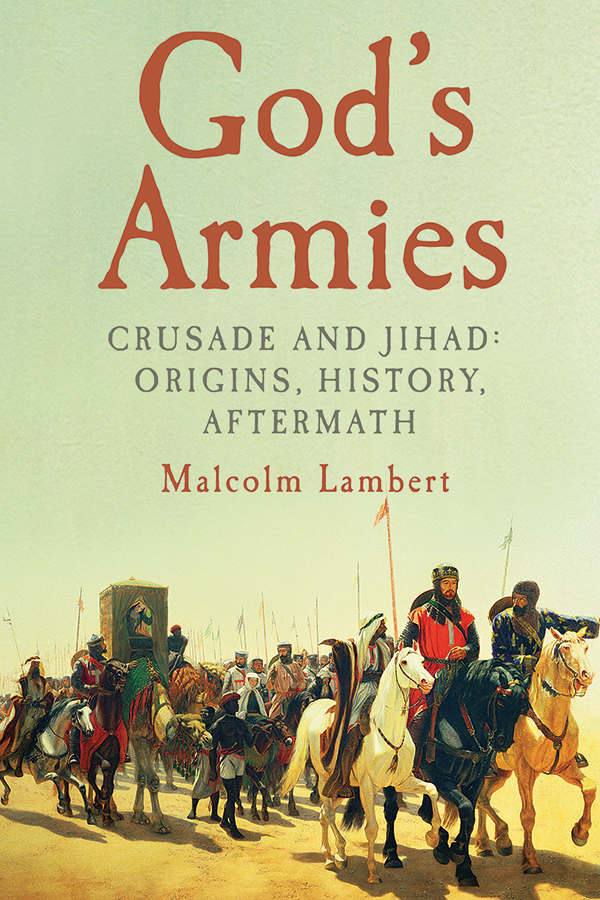 Gods Armies Crusade And Jihad Origins History Aftermath Malcolm Lambert