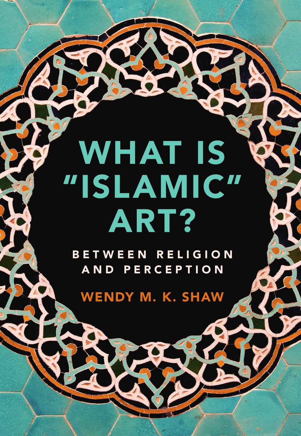 What Is Islamic Artbetween Religion And Perception Wendy M K Shaw