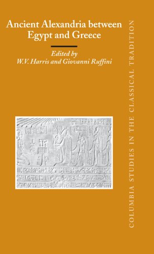 Ancient Alexandria Between Egypt And Greece Columbia Studies In The Classical Tradition Illustrated Edition William Vernon Harris