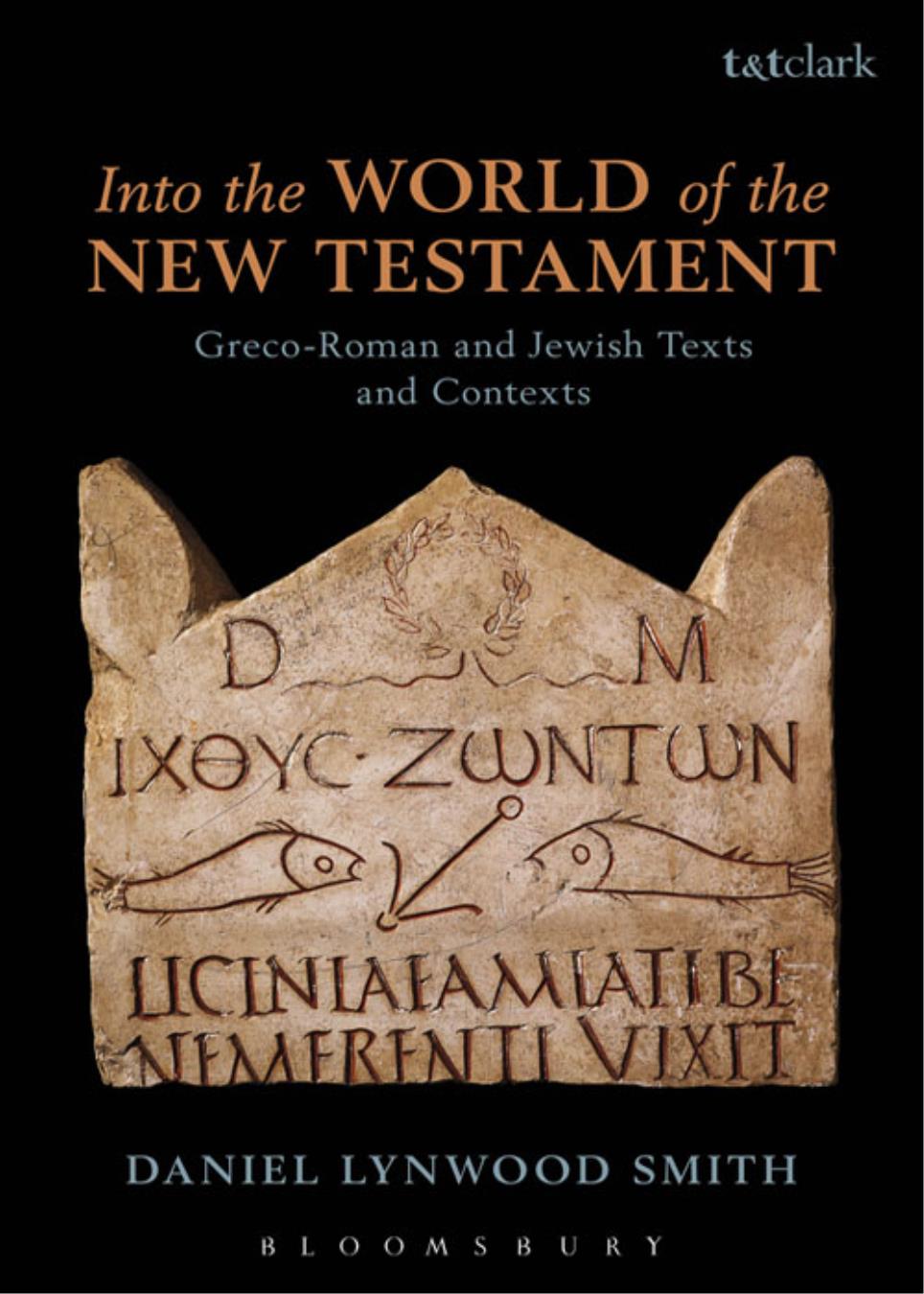Into The World Of The New Testament Grecoroman And Jewish Texts And Contexts Daniel Lynwood Smith