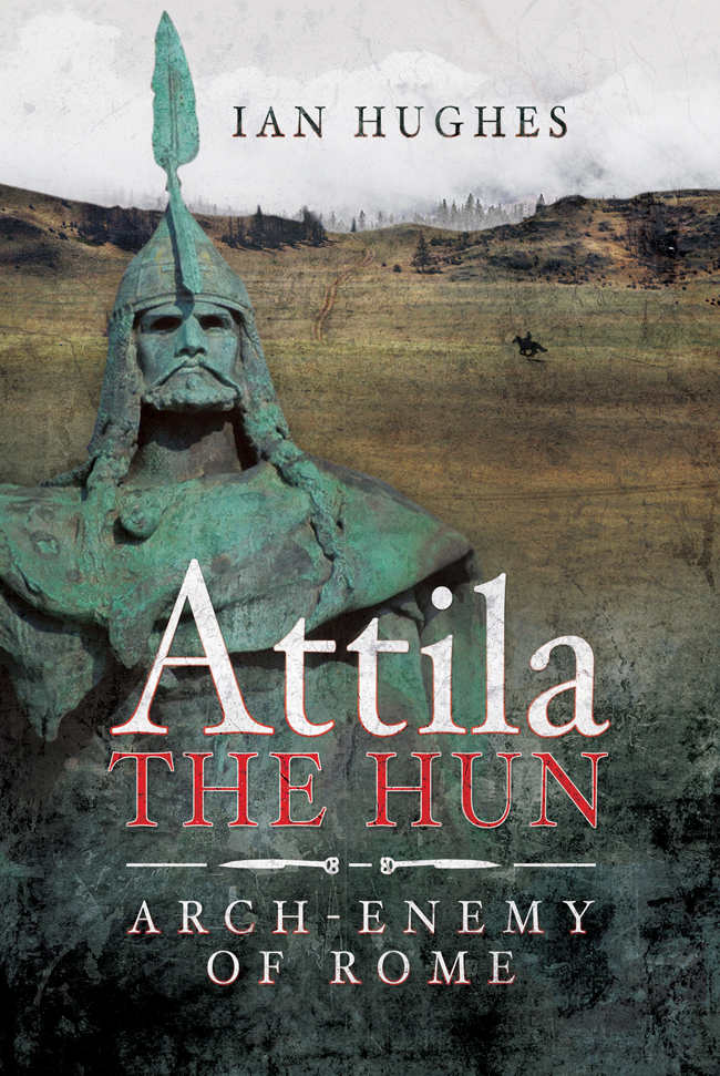 Attila The Hun Archenemy Of Rome Ian Hughes