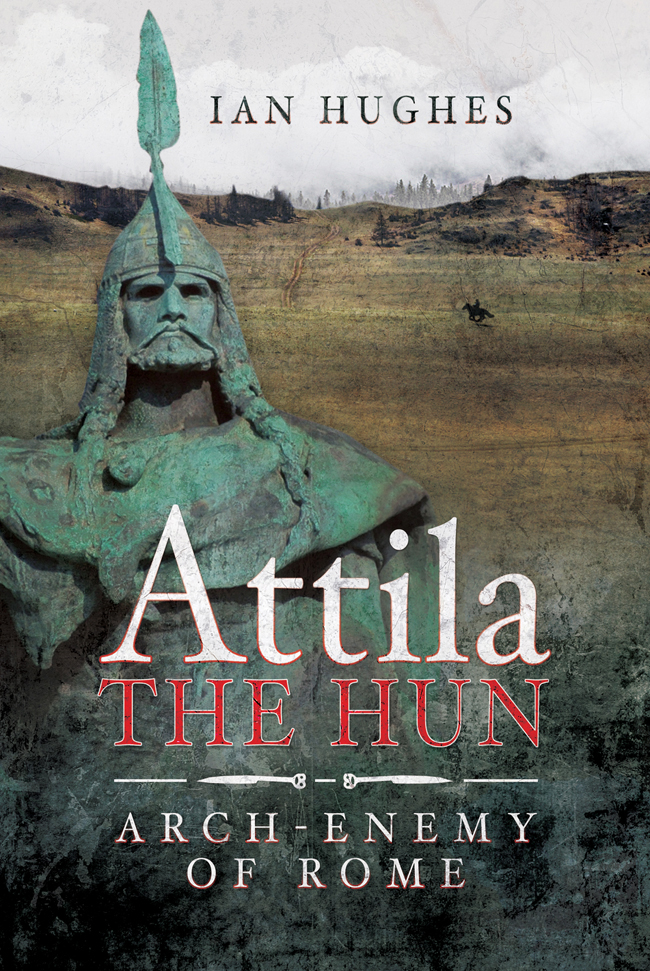 Attila The Hun Archenemy Of Rome Ian Hughes