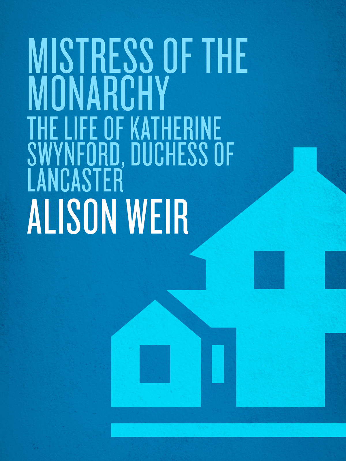 Mistress Of The Monarchy Alison Weir