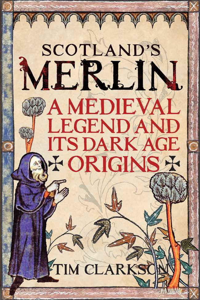 Scotlands Merlin A Medieval Legend And Its Dark Age Origins Tim Clarkson