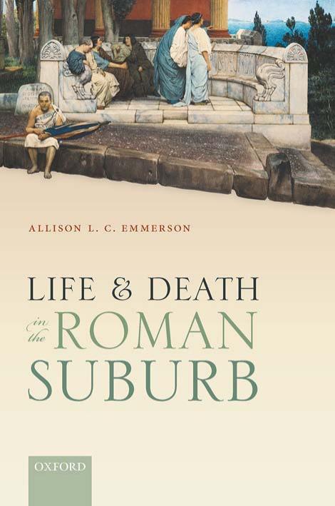 Life And Death In The Roman Suburb Allison L C Emmerson