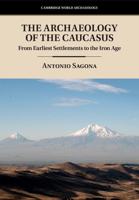 The Archaeology Of The Caucasus From Earliest Settlements To The Iron Age Cambridge World Archaeology Antonio Sagona