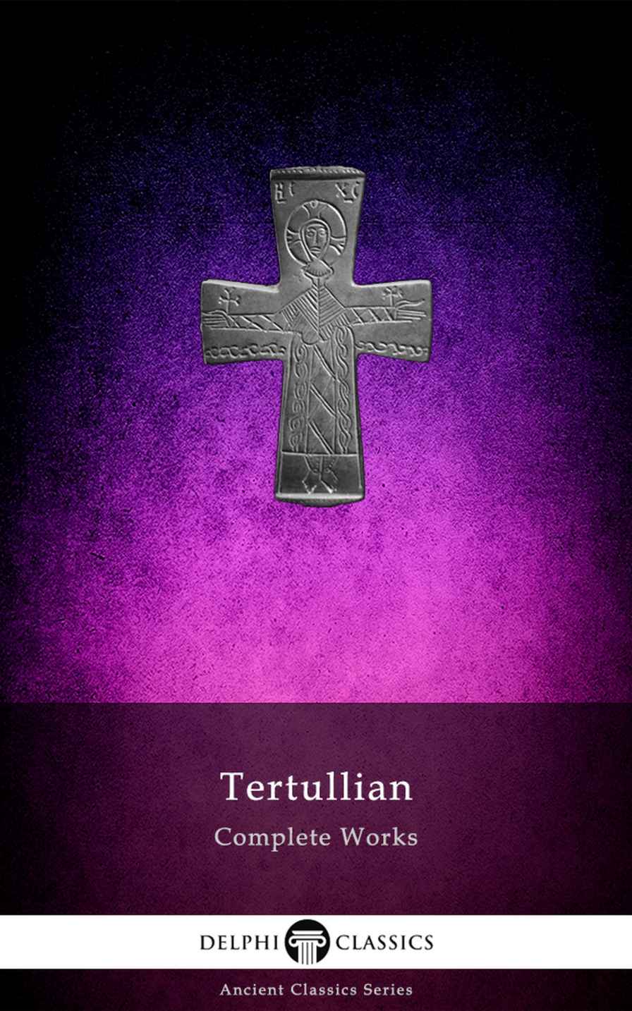 Delphi Complete Works Of Tertullian Illustrated Delphi Ancient Classics Book 89 Tertullian