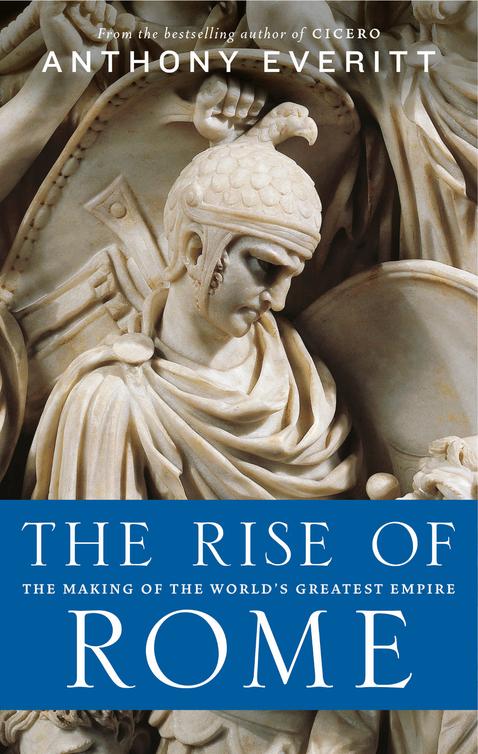 The Rise Of Rome The Make Of The Worlds Greatest Empire Anthony Everitt