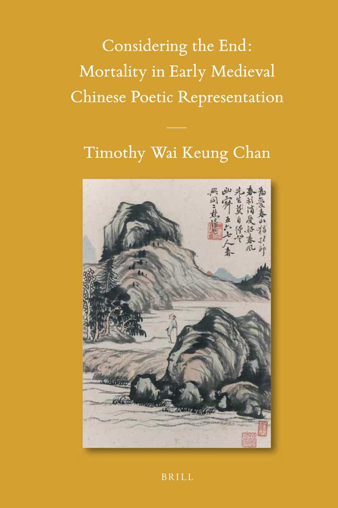 Considering The End Mortality In Early Medieval Chinese Poetic Representation 1st Edition Timothy Wai Keung Chan