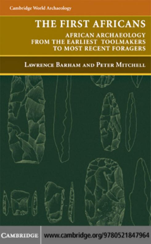 The First Africans African Archaeology From The Earliest Toolmakers To Most Recent Foragers Lawrence Barham