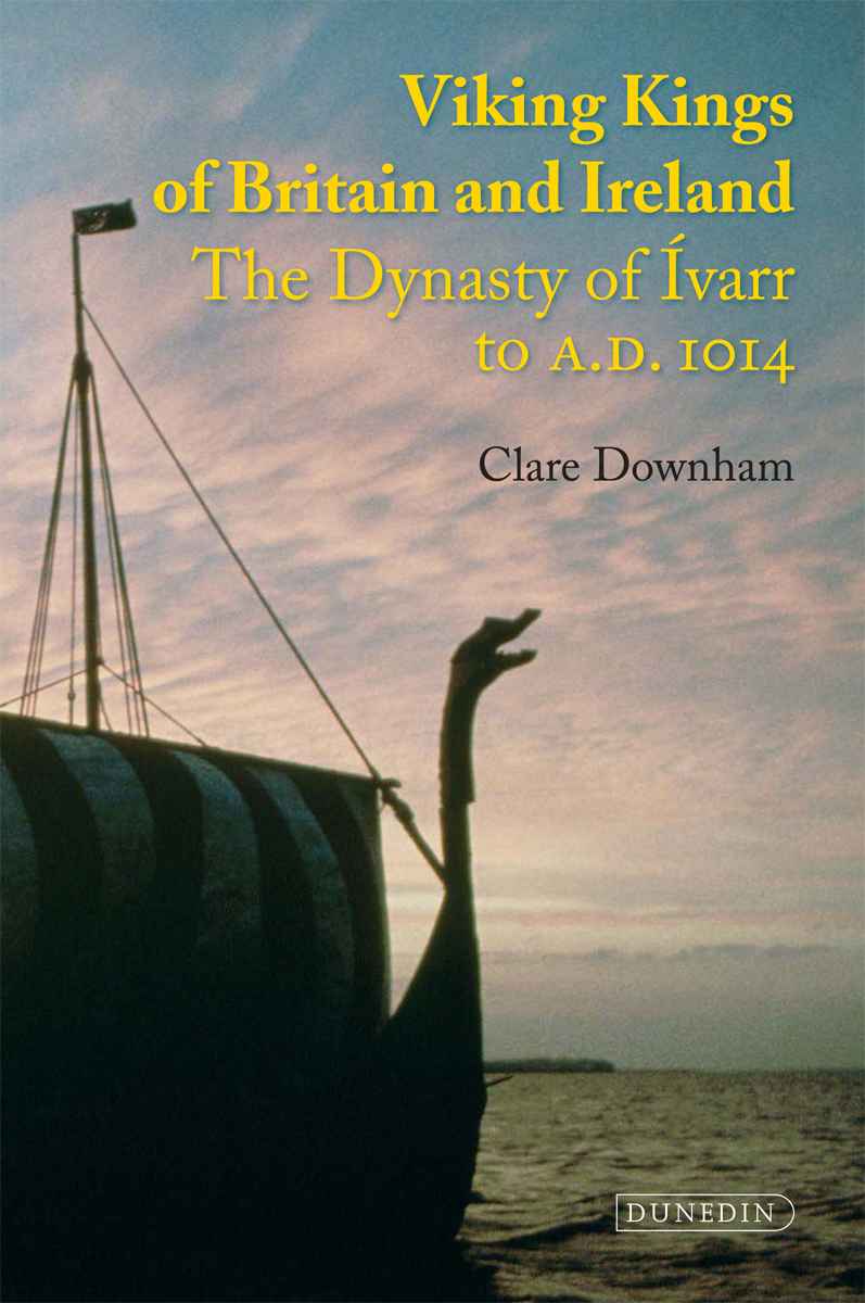 Viking Kings Of Britain And Ireland The Dynasty Of Varr To Ad 1014 Clare Downham