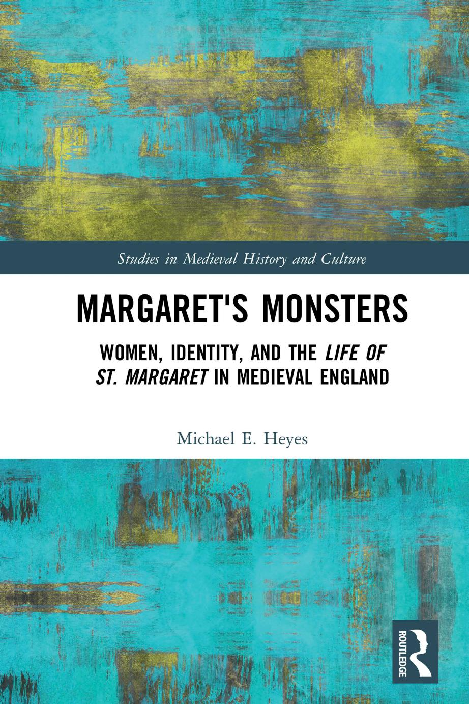Margarets Monsters Women Identity And The Life Of St Margaret In Medieval England First Edition Michael E Heyes