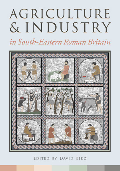 Agriculture And Industry In Southeastern Roman Britain First Edition David G Bird