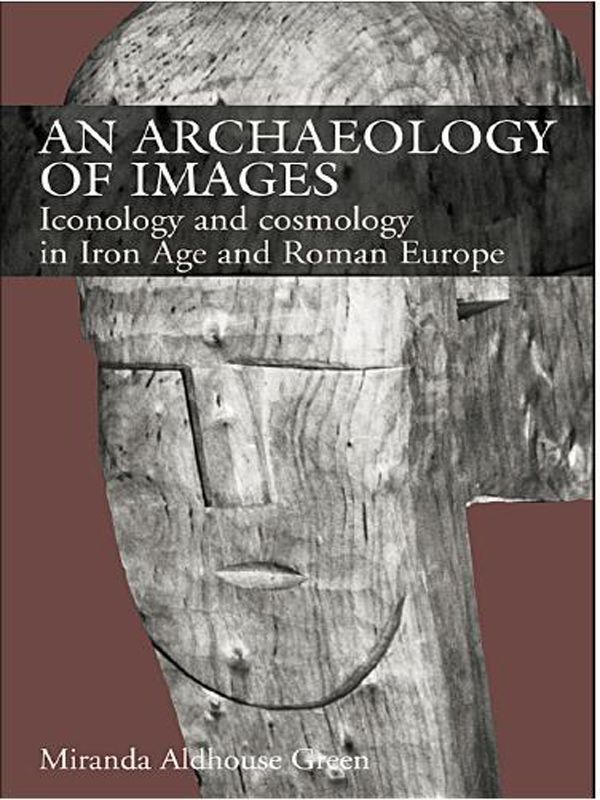 An Archaeology Of Images Iconology And Cosmology In Iron Age And Roman Europe Miranda Aldhouse Green