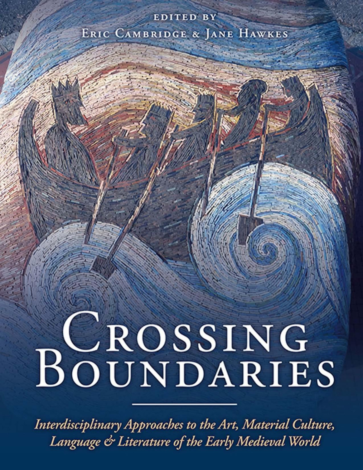 Crossing Boundaries Interdisciplinary Approaches In The Art Material Culture Language Literature Of The Early Medieval World Eric Cambridge Jane Hawkes Eds