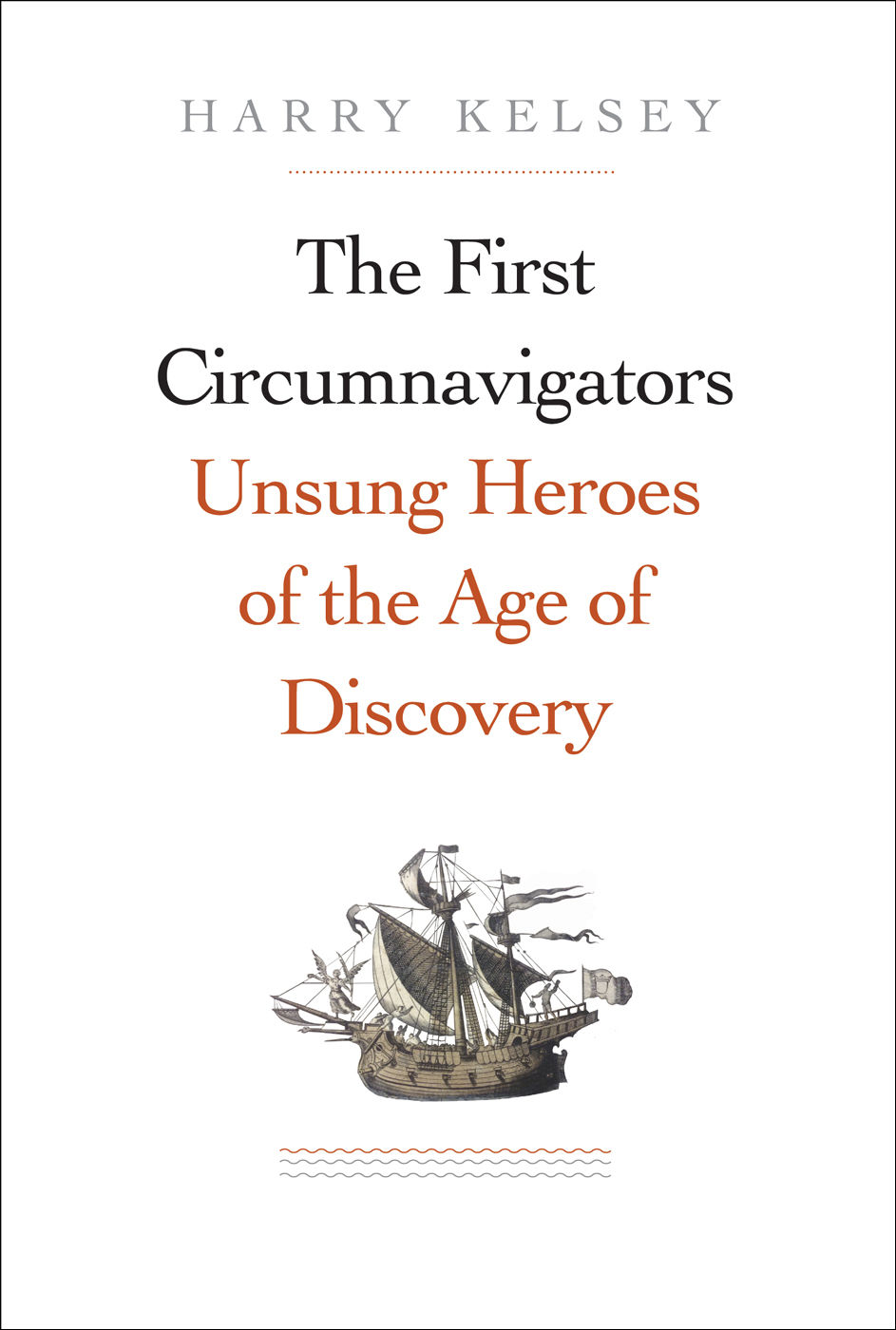 The First Circumnavigators Unsung Heroes Of The Age Of Discovery Harry Kelsey