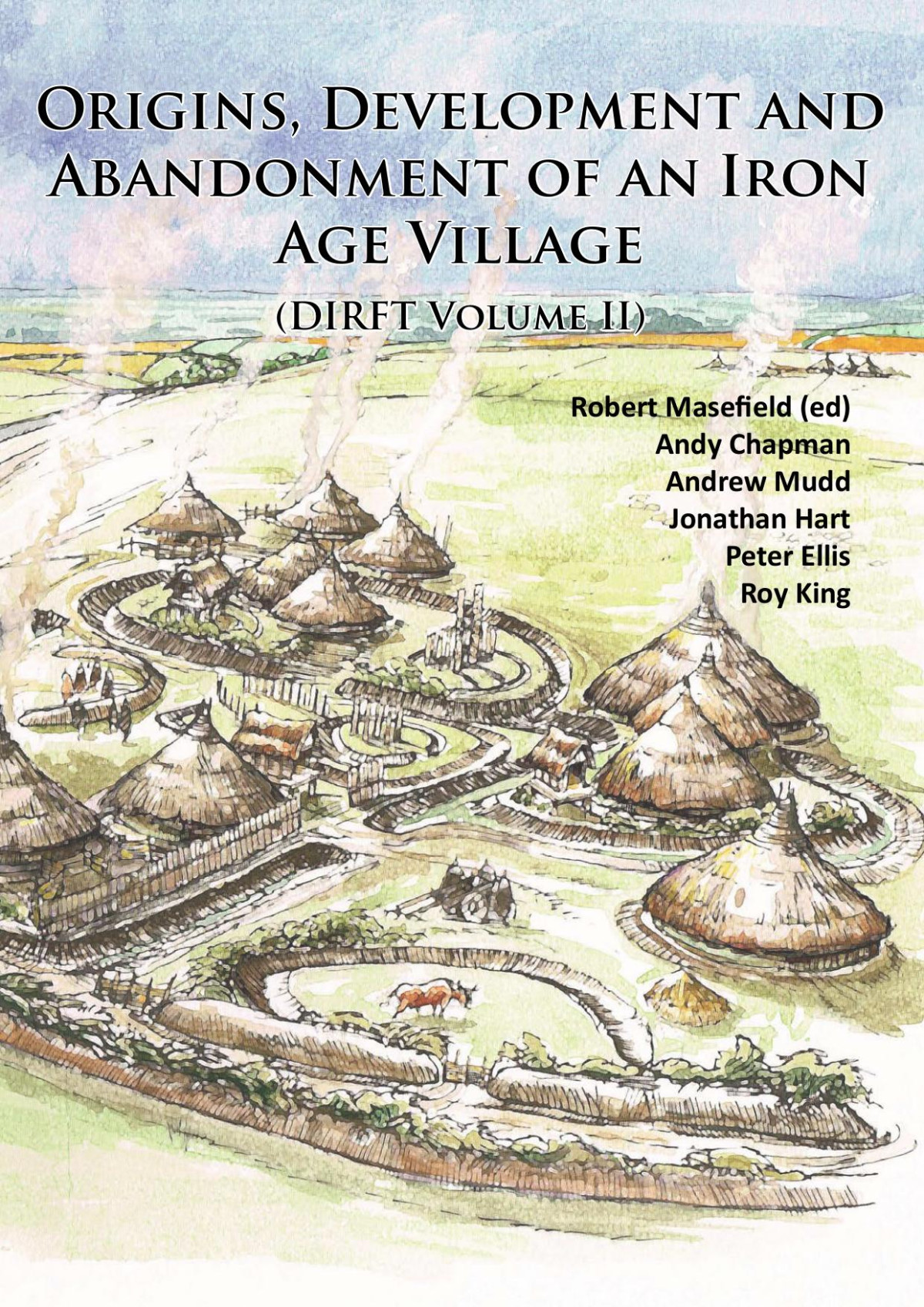 Origins Development And Abandonment Of An Iron Age Village Further Archaeological Investigations For The Daventry International Rail Freight Terminal Crick Kilsby Northamptonshire 19932013 Dirft Volume Ii Robert Masefield Editor