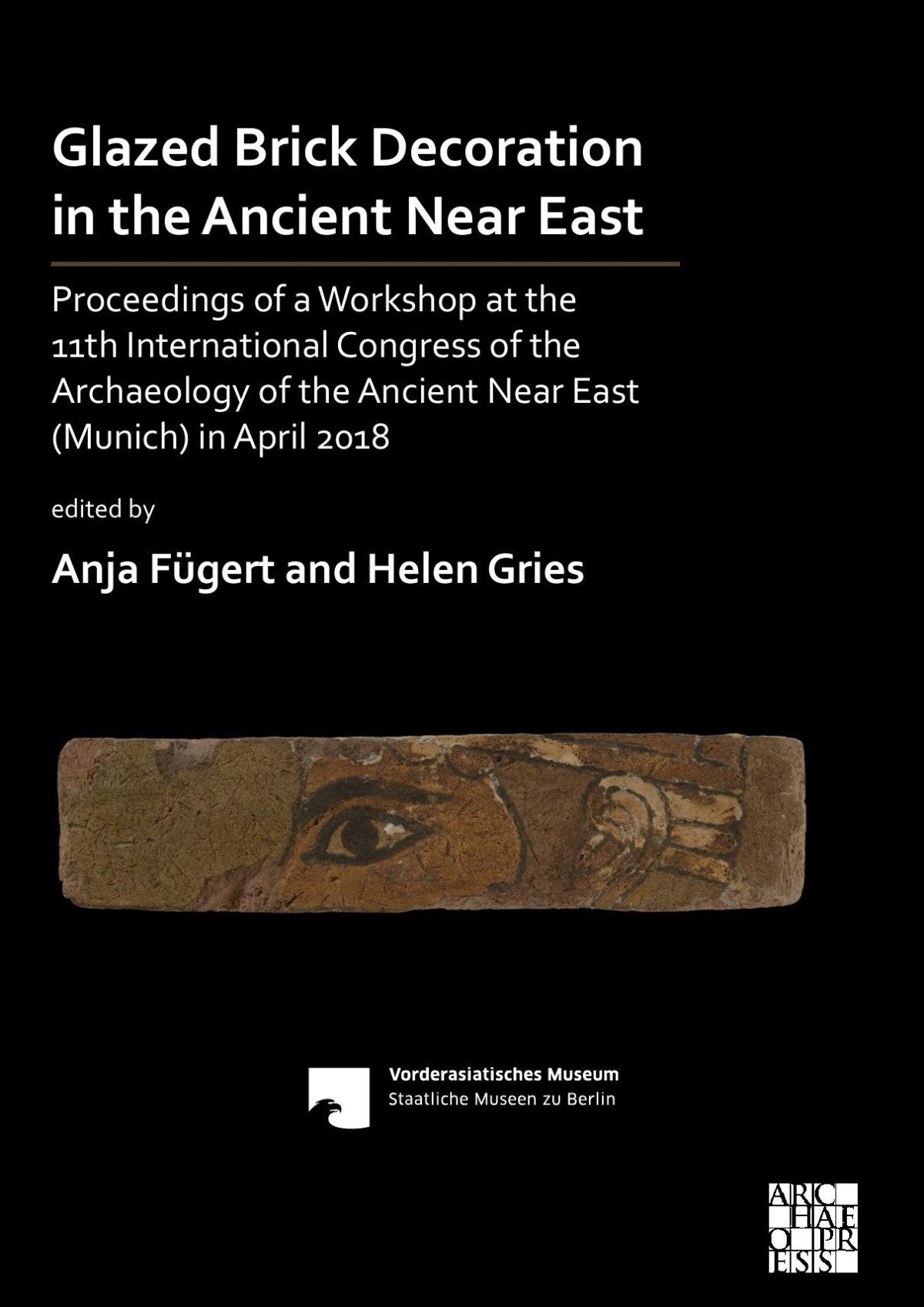 Glazed Brick Decoration In The Ancient Near East Proceedings Of A Workshop At The 11th International Congress Of The Archaeology Of The Ancient Near East Munich In April 2018 Anja Fgert