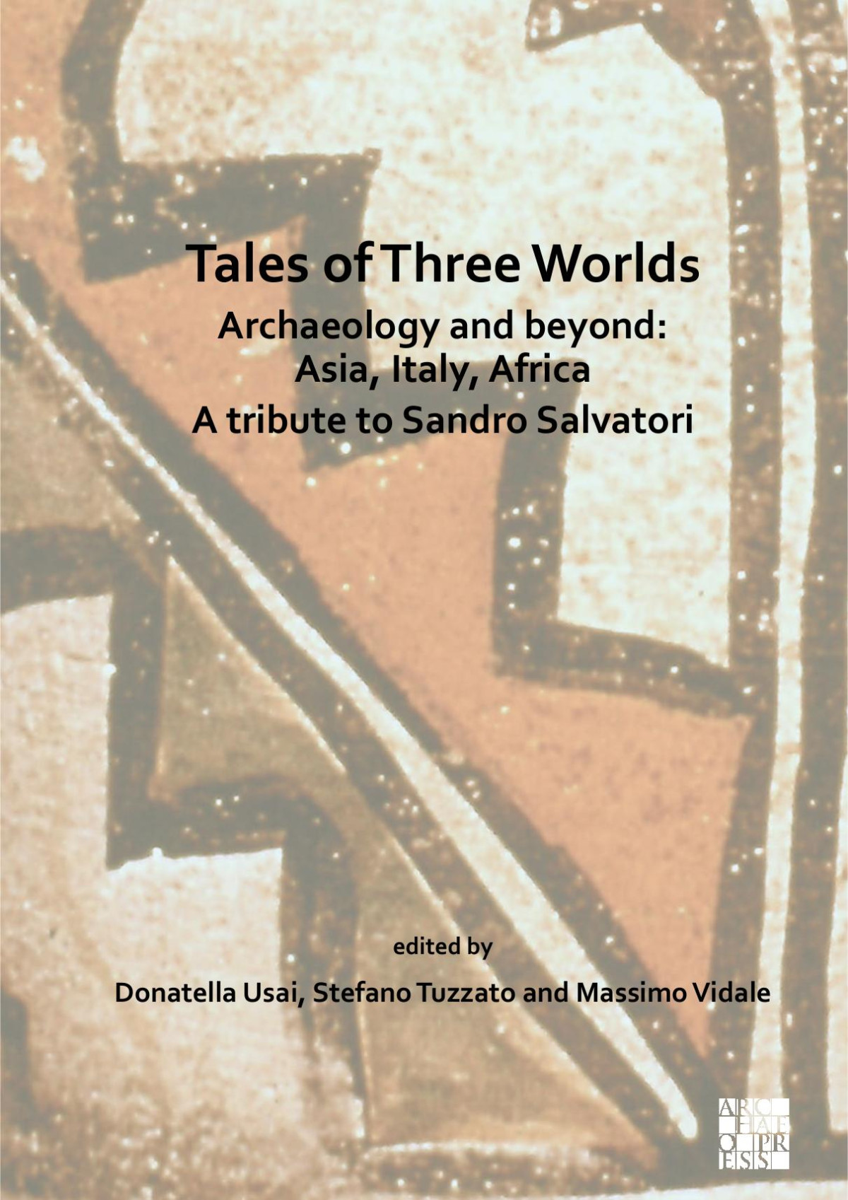 Tales Of Three Worlds Archaeology And Beyond Asia Italy Africa A Tribute To Sandro Salvatori Donatella Usai