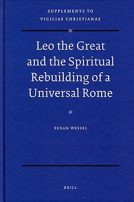Leo The Great And The Spiritual Rebuilding Of A Universal Rome Susan Wessel