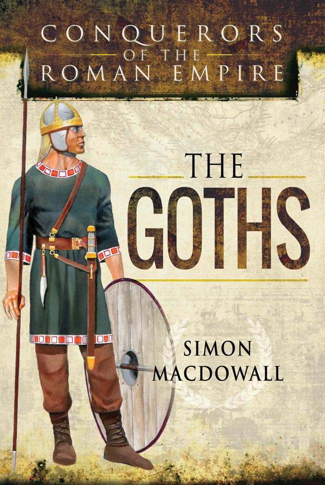 The Goths Conquerors Of The Roman Empire Simon Macdowall