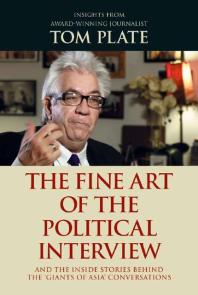 The Fine Art Of The Political Interview And The Inside Stories Behind The Giants Of Asia Conversations 1st Edition Tom Plate
