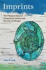 Imprints The Pokagon Band Of Potawatomi Indians And The City Of Chicago 1st Edition John N Low