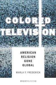 Colored Television American Religion Gone Global 1st Edition Marla Frederick
