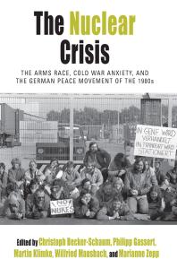 The Nuclear Crisis The Arms Race Cold War Anxiety And The German Peace Movement Of The 1980s 1st Edition Christoph Beckerschaum Philipp Gassert Martin Klimke Wilfried Mausbach