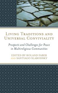 Living Traditions And Universal Conviviality Prospects And Challenges For Peace In Multireligious Communities Roland Faber Santiago Slabodsky