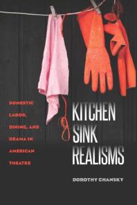 Kitchen Sink Realisms Domestic Labor Dining And Drama In American Theatre Dorothy Chansky Heather S Nathans