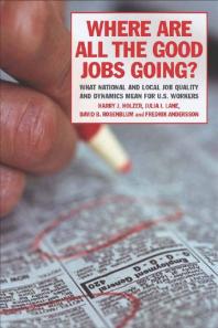 Where Are All The Good Jobs Going What National And Local Job Quality And Dynamics Mean For U S Workers Harry J Holzer Julia I Lane David B Rosenblum Fredrik Andersson