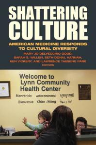 Shattering Culture American Medicine Responds To Cultural Diversity Maryjo Delvecchio Good Sarah S Willen Seth Donal Hannah Ken Vickery Lawrence Taeseng Park