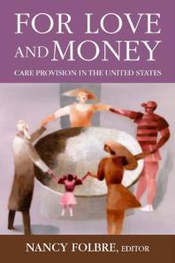 For Love Or Money Care Provision In The United States Nancy Folbre Professor Of Economics Nancy Folbre