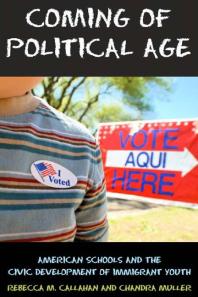 Coming Of Political Age American Schools And The Civic Development Of Immigrant Youth Rebecca M Callahan Chandra Muller