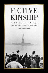 Fictive Kinship Family Reunification And The Meaning Of Race And Nation In American Immigration Catherine Lee