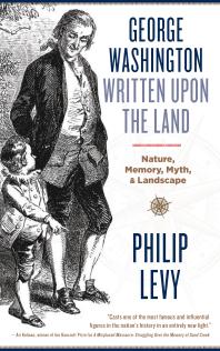 George Washington Written Upon The Land Nature Memory Myth And Landscape 1st Edition Philip Levy