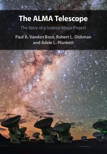 The Alma Telescope The Story Of A Science Megaproject 1st Edition Paul A Vanden Bout