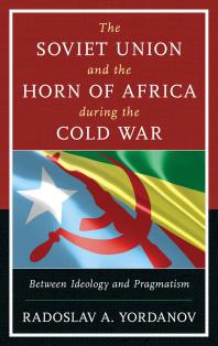 The Soviet Union And The Horn Of Africa During The Cold War Between Ideology And Pragmatism Radoslav A Yordanov