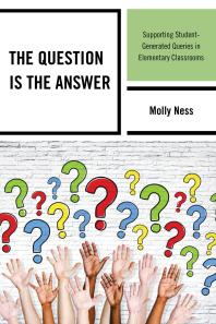 The Question Is The Answer Supporting Studentgenerated Queries In Elementary Classrooms Molly Ness