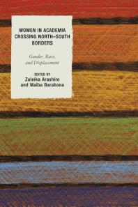 Women In Academia Crossing Northsouth Borders Gender Race And Displacement Zuleika Arashiro Malba Barahona