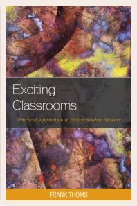 Exciting Classrooms Practical Information To Ensure Student Success Frank Thoms
