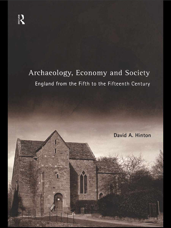 Archaeology Economy And Society England From The Fifth To The Fifteenth Century David A Hinton