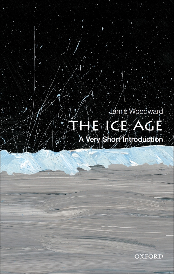 The Ice Age A Very Short Introduction Jamie Woodward