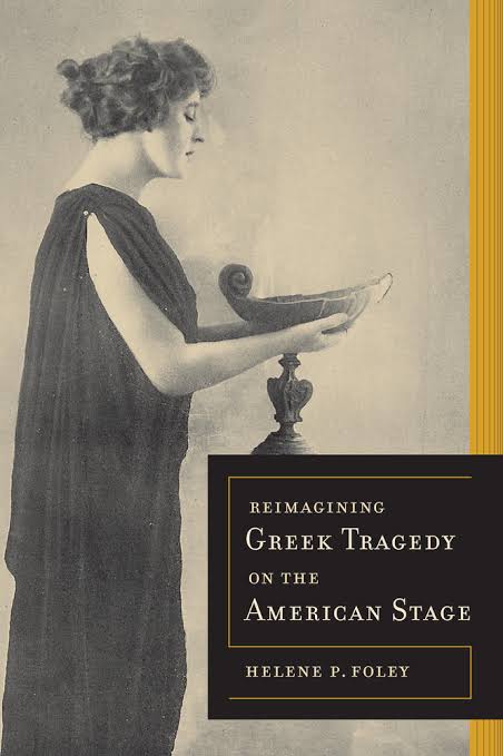 Reimagining Greek Tragedy On The American Stage First Edition Helene P Foley