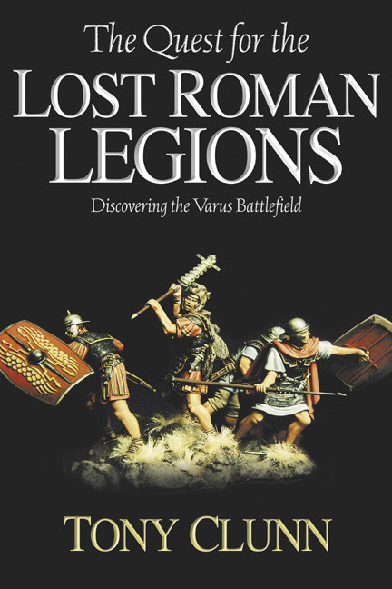 Quest For The Lost Roman Legions Discovering The Varus Battlefield Tony Clunn