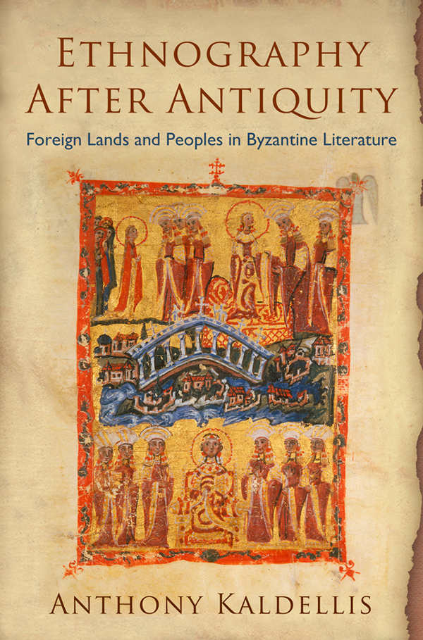 Ethnography After Antiquity Foreign Lands And Peoples In Byzantine Literature Empire And After Anthony Kaldellis