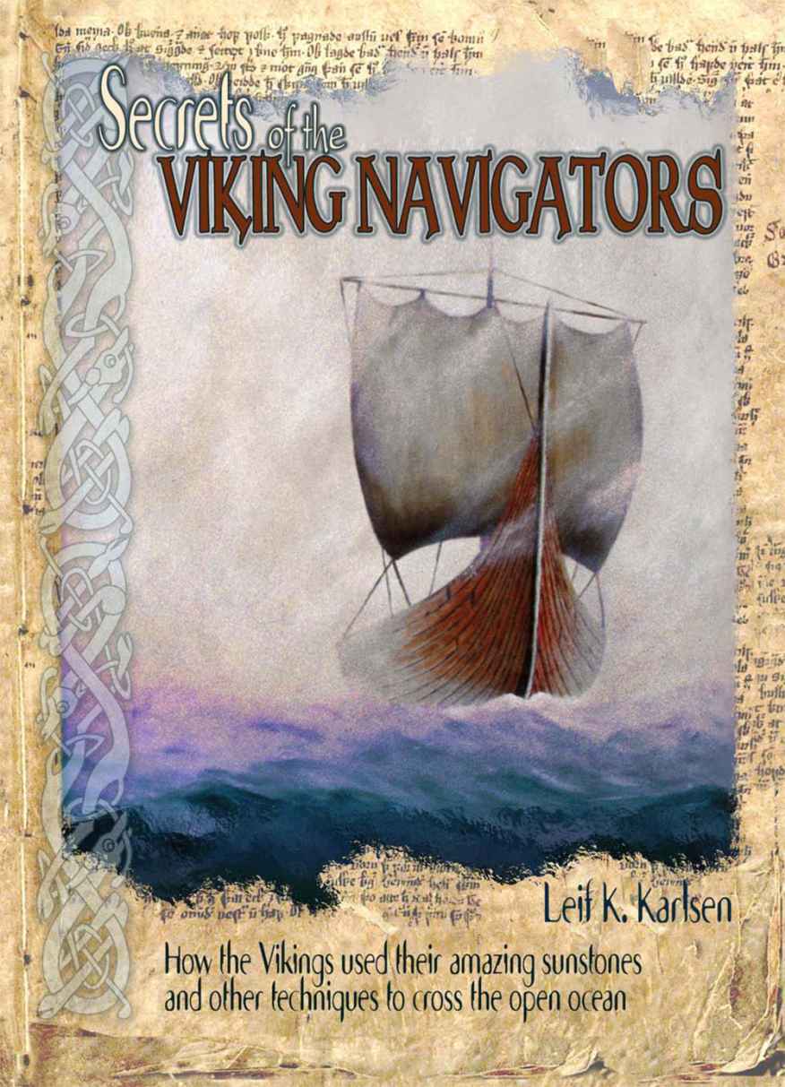 Secrets Of The Viking Navigators How The Vikings Used Their Amazing Sunstones And Other Techniques To Cross The Open Ocean Leif K Karlsen