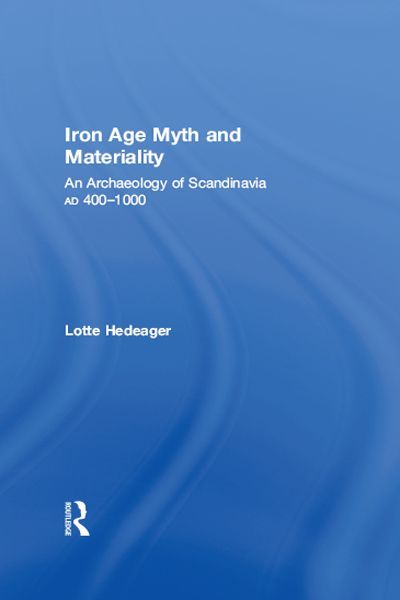 Iron Age Myth And Materiality An Archaeology Of Scandinavia Ad 4001000 Lotte Hedeager